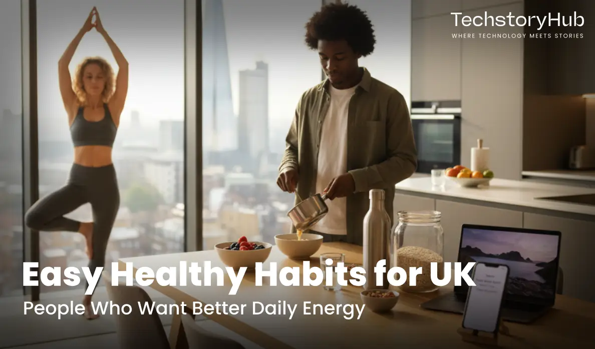 Easy Healthy Habits for UK People Who Want Better Daily Energy